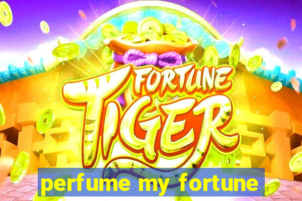 perfume my fortune